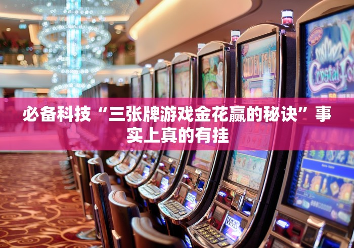 必备科技“三张牌游戏金花赢的秘诀”事实上真的有挂