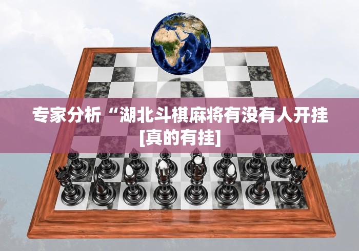 专家分析“湖北斗棋麻将有没有人开挂[真的有挂]